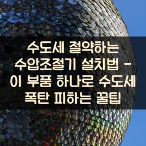 수도세 절약하는 수압조절기 설치법 - 이 부품 하나로 수도세 폭탄 피하는 꿀팁