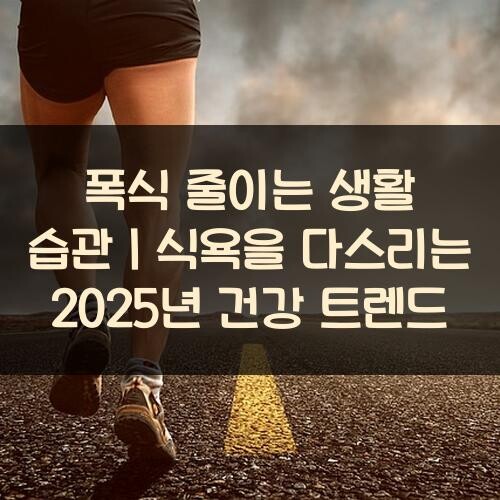 폭식 줄이는 생활 습관｜식욕을 다스리는 2025년 건강 트렌드