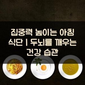집중력 높이는 아침 식단｜두뇌를 깨우는 건강 습관