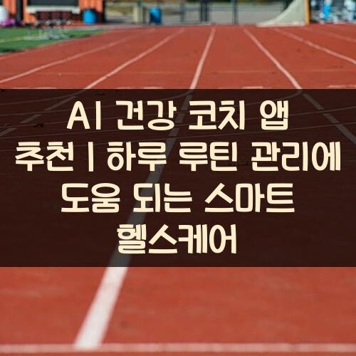 AI 건강 코치 앱 추천｜하루 루틴 관리에 도움 되는 스마트 헬스케어