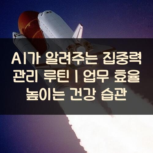 AI가 알려주는 집중력 관리 루틴｜업무 효율 높이는 건강 습관