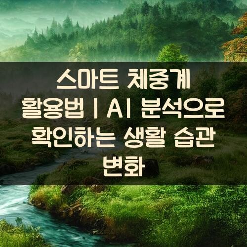 스마트 체중계 활용법｜AI 분석으로 확인하는 생활 습관 변화