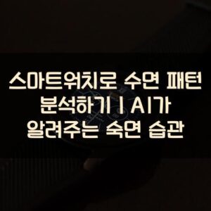 스마트워치로 수면 패턴 분석하기｜AI가 알려주는 숙면 습관
