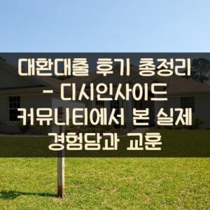 대환대출 후기 총정리 - 디시인사이드 커뮤니티에서 본 실제 경험담과 교훈