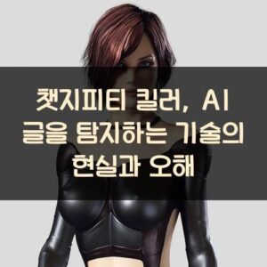 챗지피티 킬러, AI 글을 탐지하는 기술의 현실과 오해