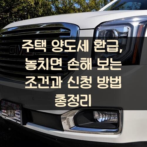 주택 양도세 환급, 놓치면 손해 보는 조건과 신청 방법 총정리